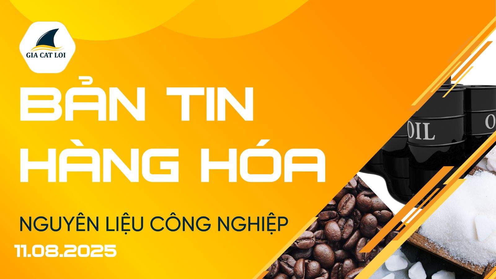 Bản Tin Nhóm Nguyên Liệu Công Nghiệp Ngày 11/08/2025