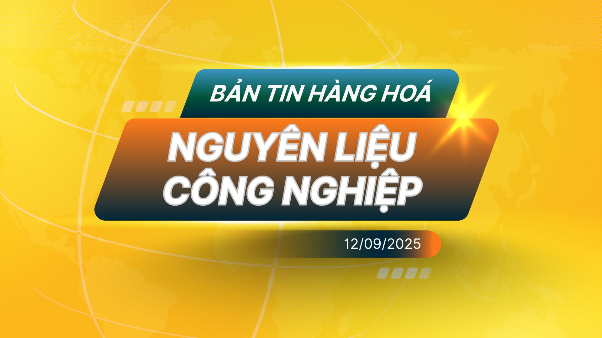 Bản Tin Nhóm Nguyên Liệu Công Nghiệp Ngày 12/09/2025