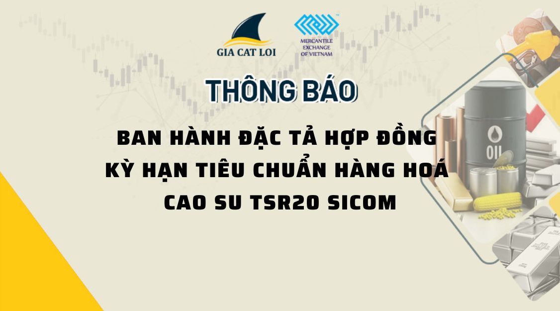 Thông Báo Ban Hành Đặc Tả Hợp Đồng Kỳ Hạn Tiêu Chuẩn Hàng Hoá Cao Su TSR20 SICOM