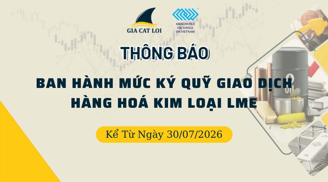 Thông Báo Ban Hành Mức Ký Quỹ Giao Dịch Hàng Hóa Kim Loại LME Ngày 30/07/2026