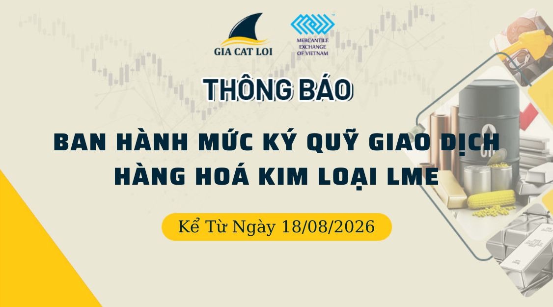 Thông Báo Ban Hành Mức Ký Quỹ Giao Dịch Hàng Hóa Kim Loại LME Ngày 18/08/2026